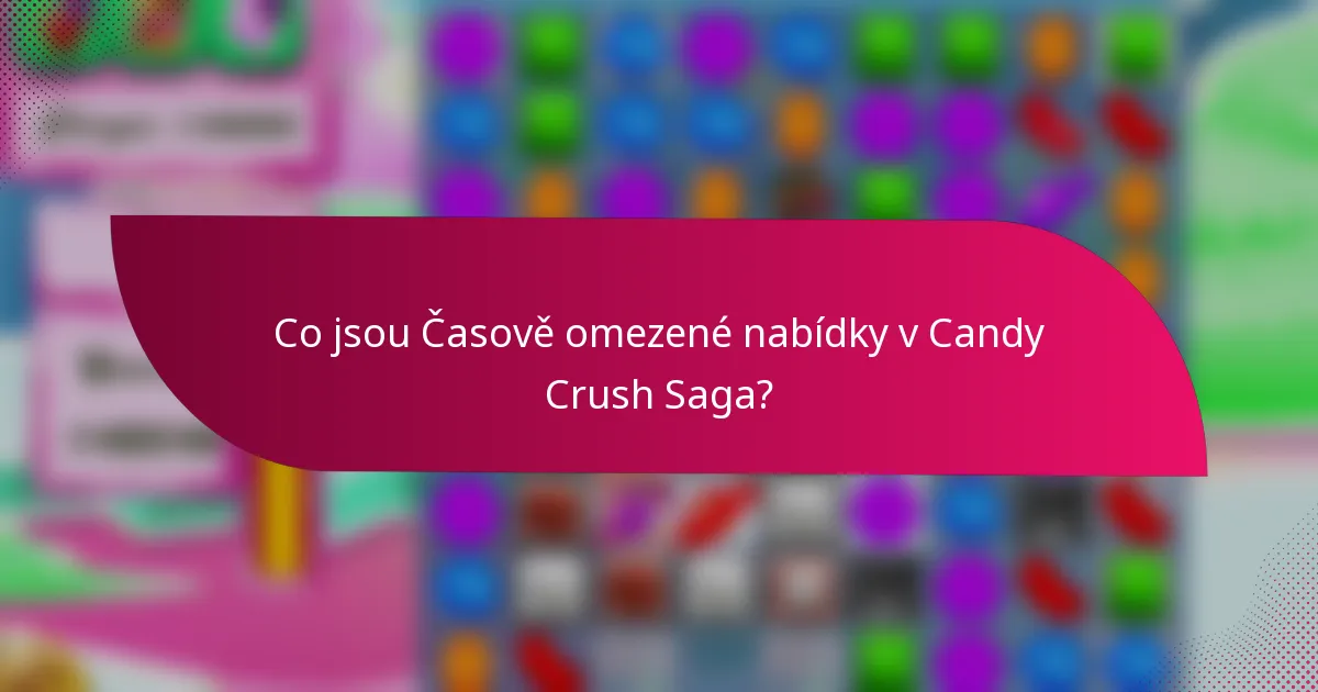 Co jsou Časově omezené nabídky v Candy Crush Saga?