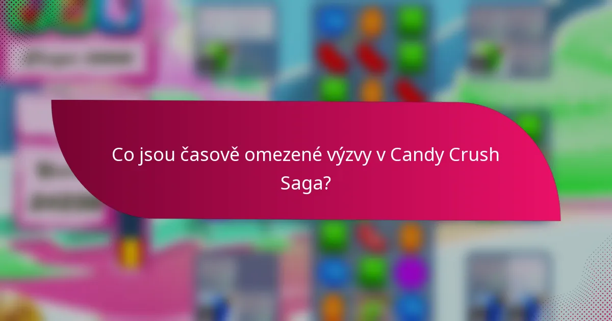 Co jsou časově omezené výzvy v Candy Crush Saga?
