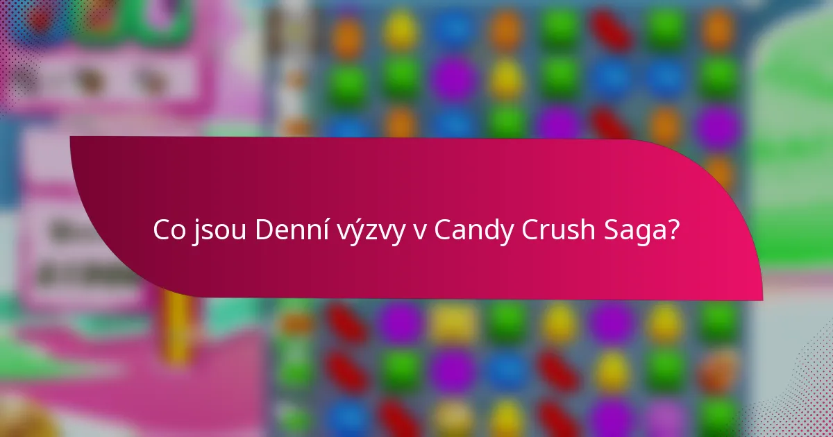 Co jsou Denní výzvy v Candy Crush Saga?