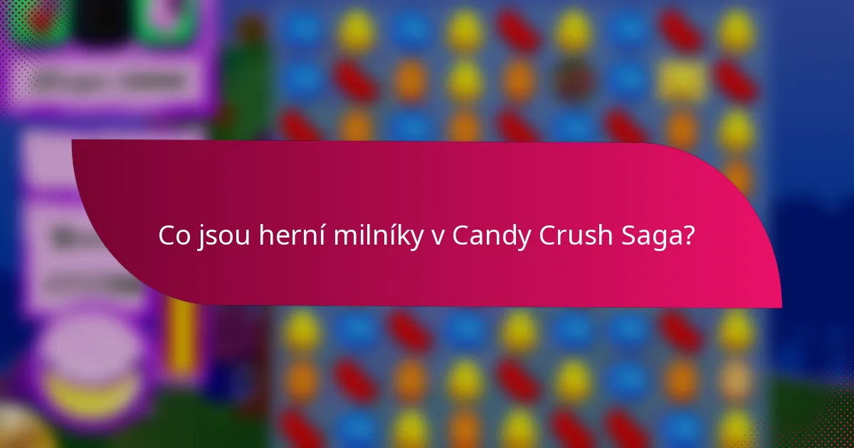 Co jsou herní milníky v Candy Crush Saga?