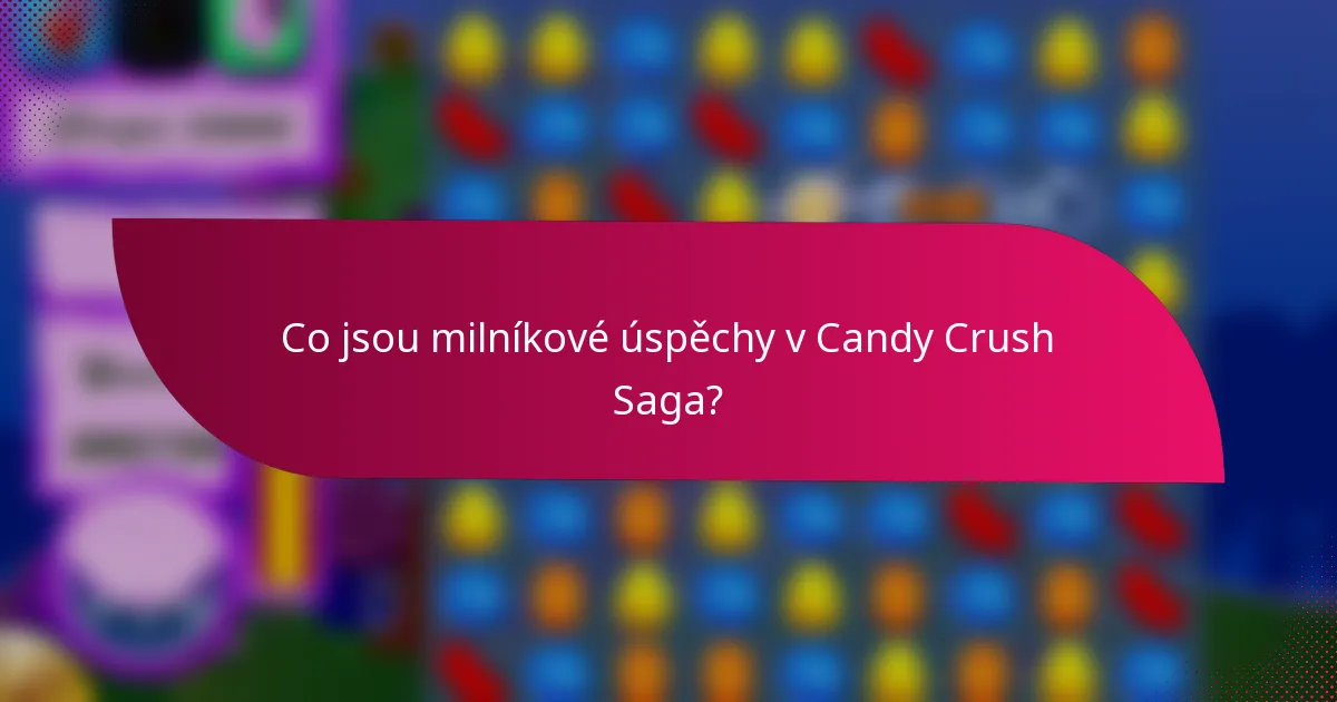 Co jsou milníkové úspěchy v Candy Crush Saga?