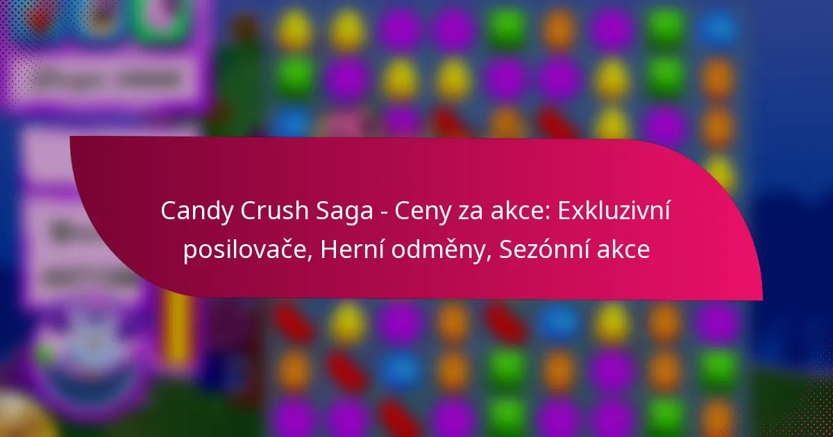 Candy Crush Saga – Ceny za akce: Exkluzivní posilovače, Herní odměny, Sezónní akce