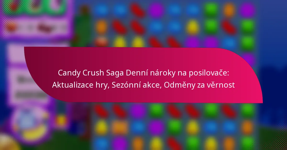 Candy Crush Saga Denní nároky na posilovače: Aktualizace hry, Sezónní akce, Odměny za věrnost
