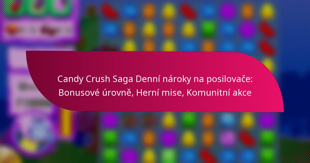 Candy Crush Saga Denní nároky na posilovače: Bonusové úrovně, Herní mise, Komunitní akce