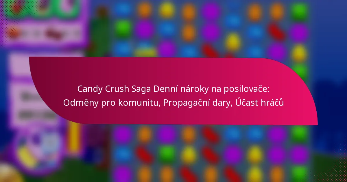 Candy Crush Saga Denní nároky na posilovače: Odměny pro komunitu, Propagační dary, Účast hráčů
