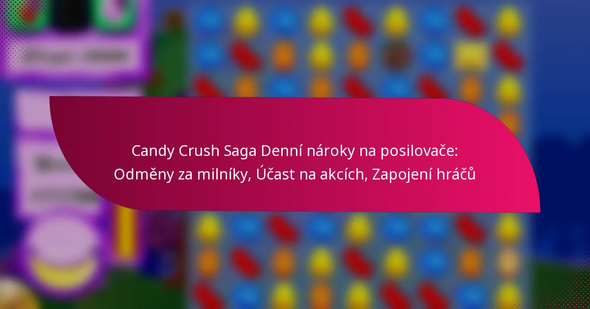 Candy Crush Saga Denní nároky na posilovače: Odměny za milníky, Účast na akcích, Zapojení hráčů