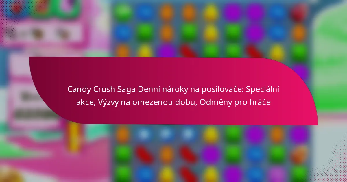 Candy Crush Saga Denní nároky na posilovače: Speciální akce, Výzvy na omezenou dobu, Odměny pro hráče