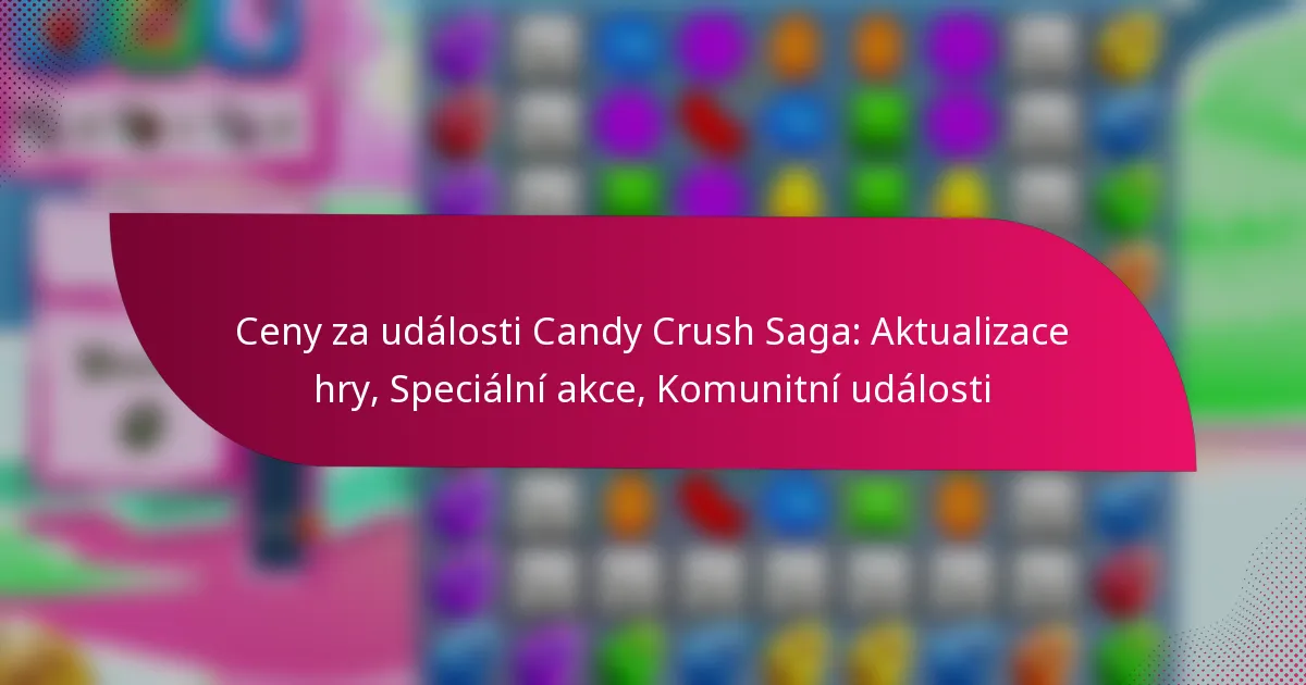 Ceny za události Candy Crush Saga: Aktualizace hry, Speciální akce, Komunitní události