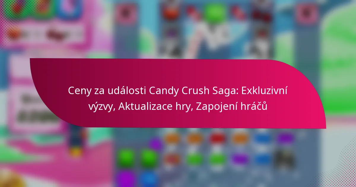 Ceny za události Candy Crush Saga: Exkluzivní výzvy, Aktualizace hry, Zapojení hráčů