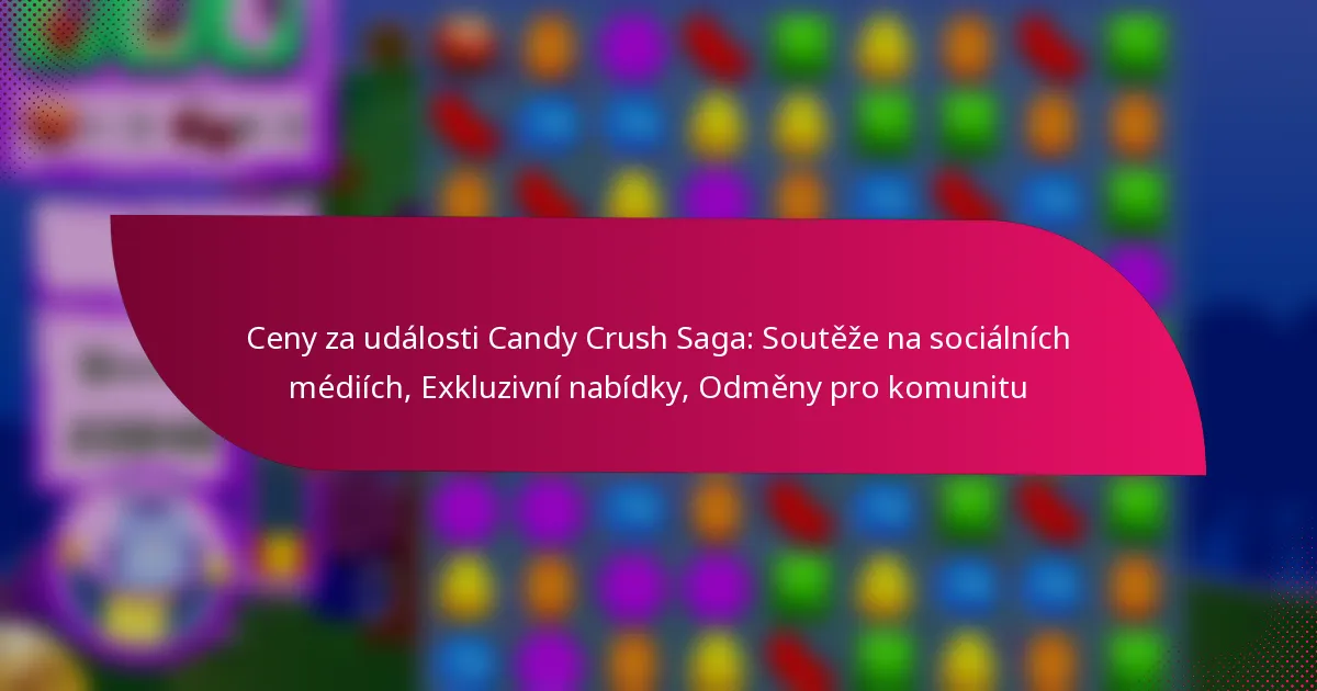 Ceny za události Candy Crush Saga: Soutěže na sociálních médiích, Exkluzivní nabídky, Odměny pro komunitu
