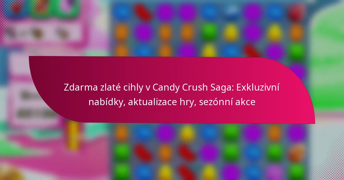 Zdarma zlaté cihly v Candy Crush Saga: Exkluzivní nabídky, aktualizace hry, sezónní akce