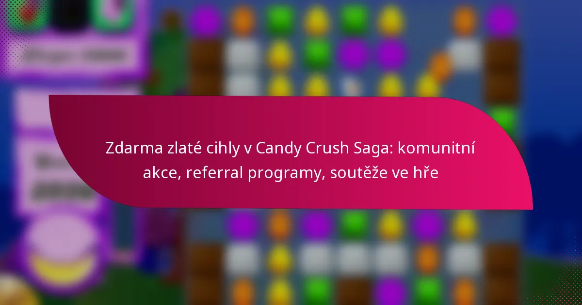 Zdarma zlaté cihly v Candy Crush Saga: komunitní akce, referral programy, soutěže ve hře