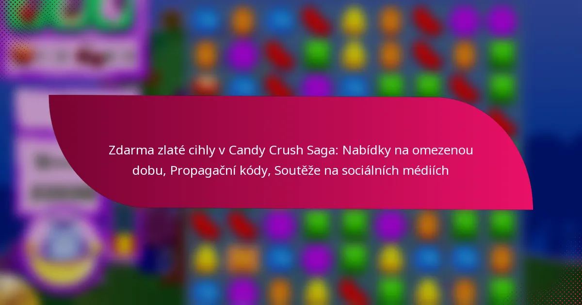 Zdarma zlaté cihly v Candy Crush Saga: Nabídky na omezenou dobu, Propagační kódy, Soutěže na sociálních médiích