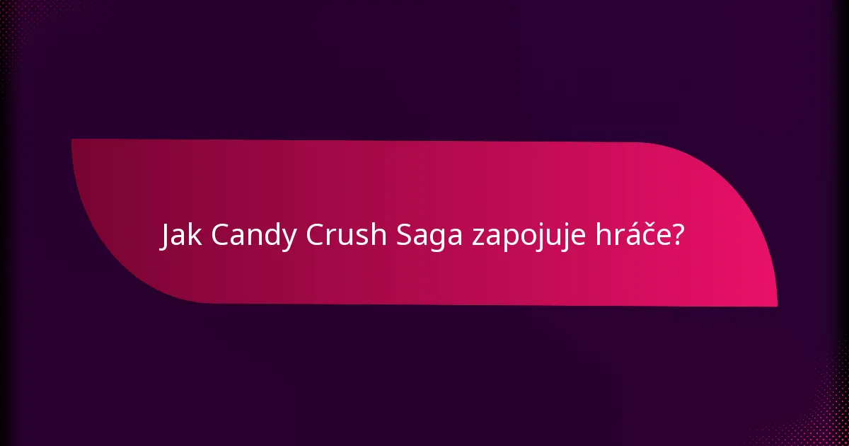 Jak Candy Crush Saga zapojuje hráče?