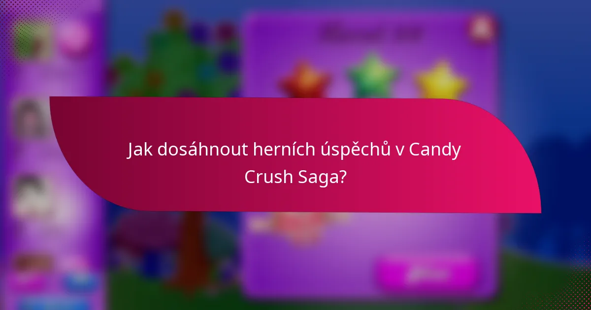 Jak dosáhnout herních úspěchů v Candy Crush Saga?