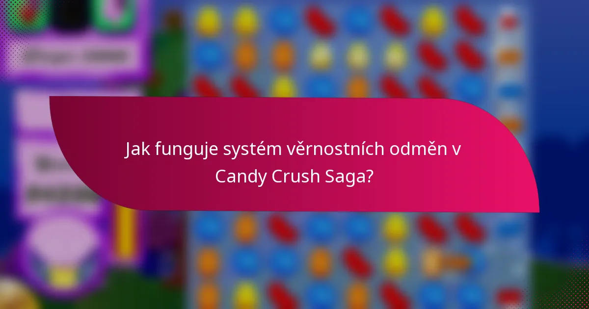 Jak funguje systém věrnostních odměn v Candy Crush Saga?