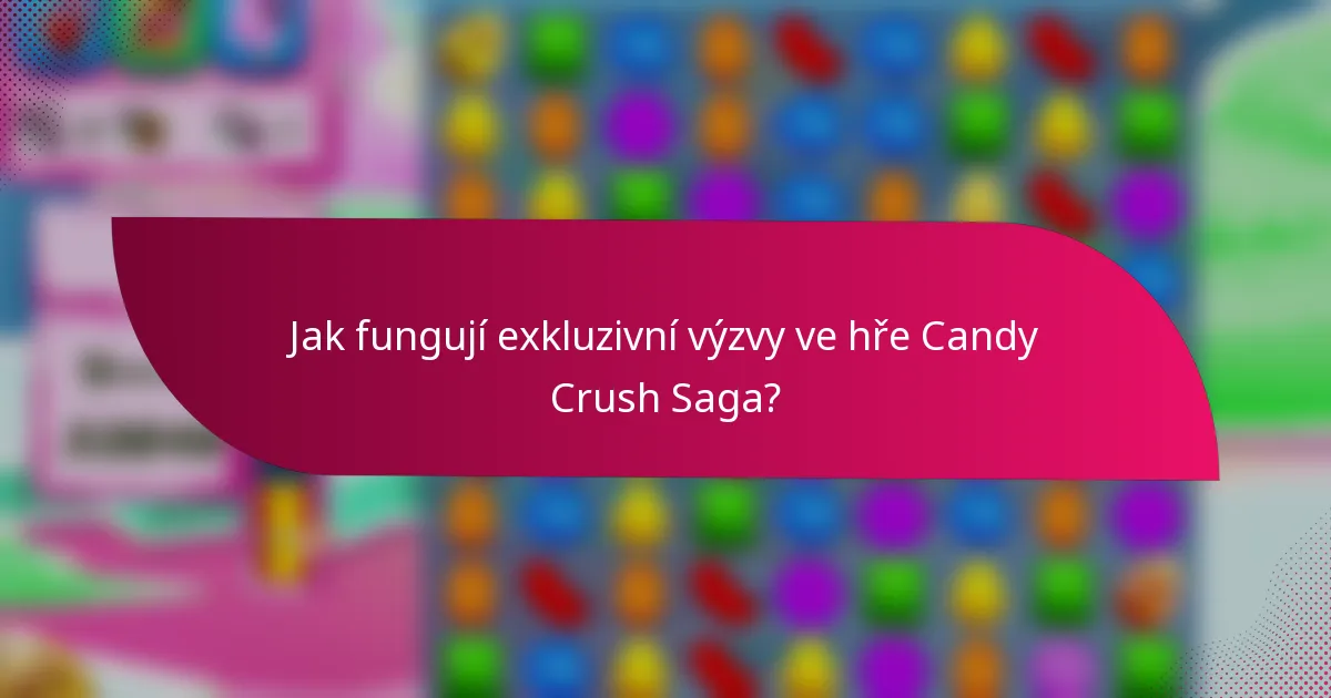 Jak fungují exkluzivní výzvy ve hře Candy Crush Saga?