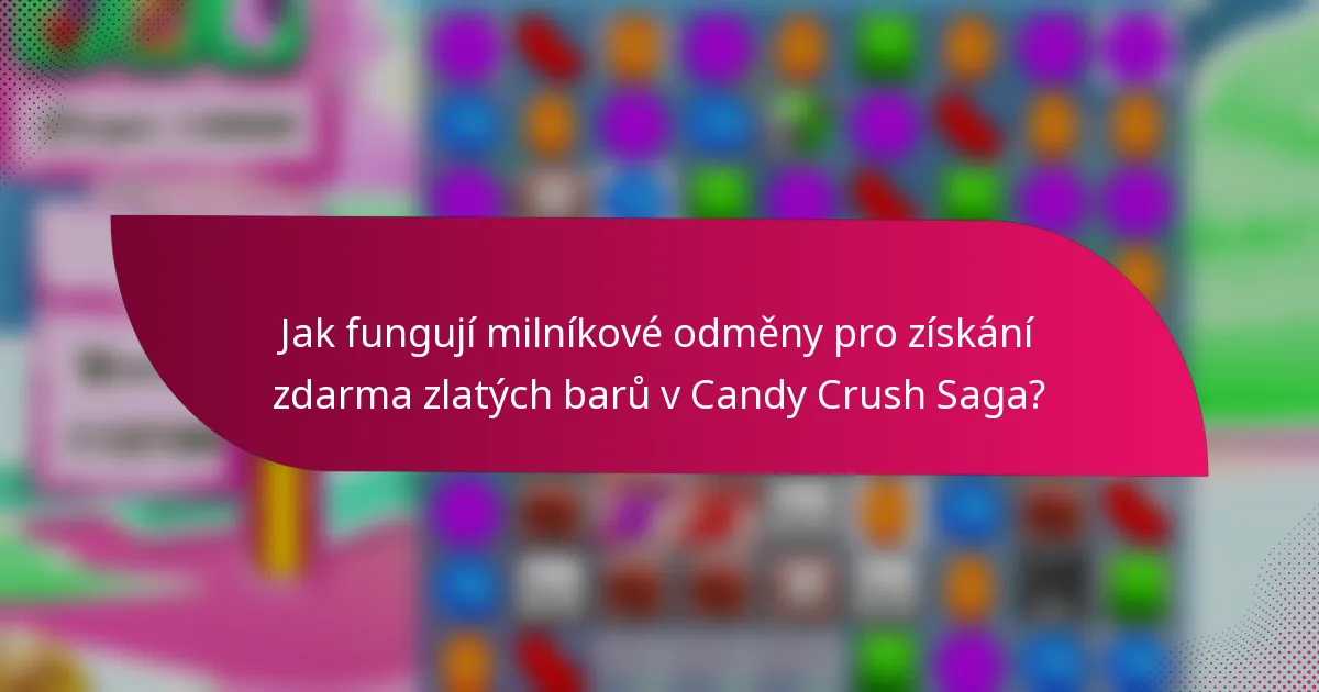 Jak fungují milníkové odměny pro získání zdarma zlatých barů v Candy Crush Saga?
