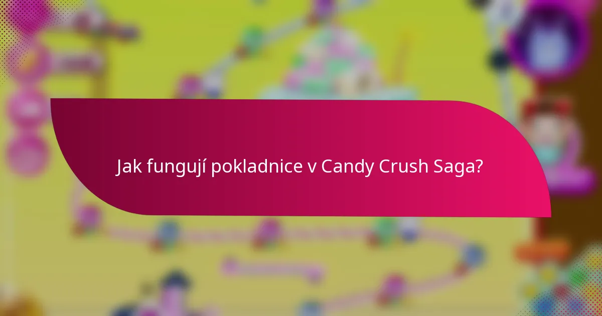 Jak fungují pokladnice v Candy Crush Saga?