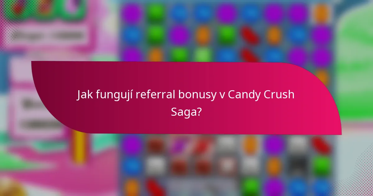 Jak fungují referral bonusy v Candy Crush Saga?