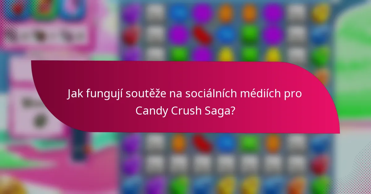 Jak fungují soutěže na sociálních médiích pro Candy Crush Saga?