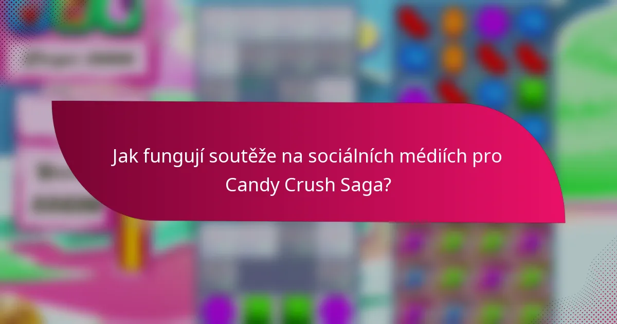 Jak fungují soutěže na sociálních médiích pro Candy Crush Saga?