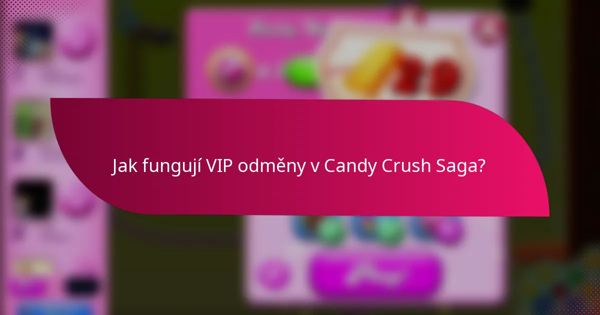Jak fungují VIP odměny v Candy Crush Saga?
