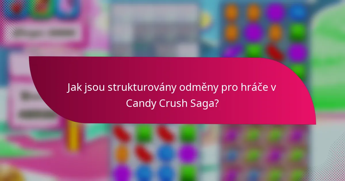 Jak jsou strukturovány odměny pro hráče v Candy Crush Saga?