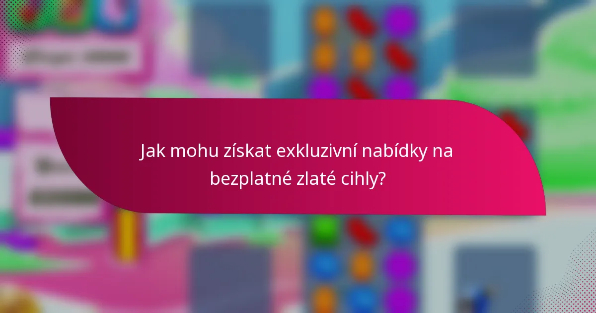 Jak mohu získat exkluzivní nabídky na bezplatné zlaté cihly?
