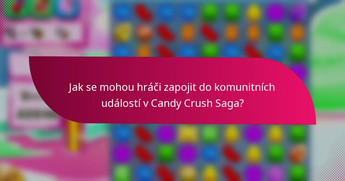 Jak se mohou hráči zapojit do komunitních událostí v Candy Crush Saga?