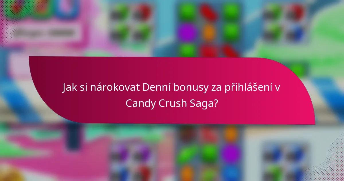 Jak si nárokovat Denní bonusy za přihlášení v Candy Crush Saga?