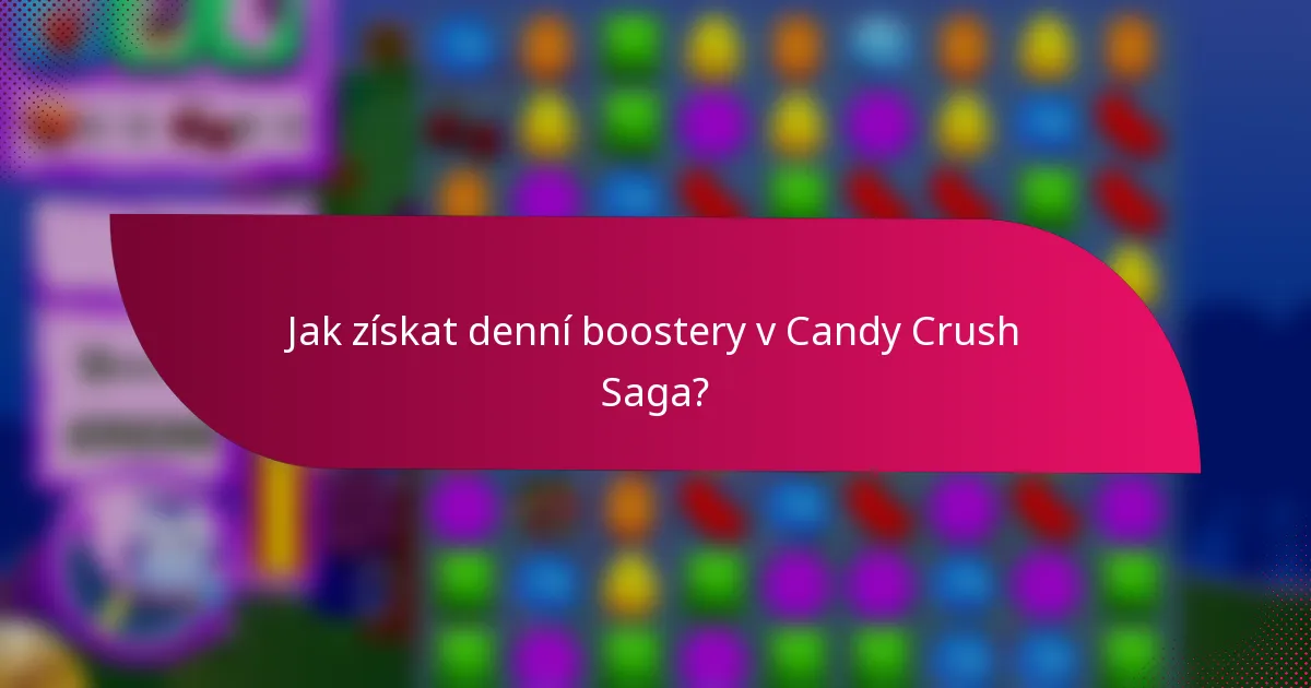 Jak získat denní boostery v Candy Crush Saga?