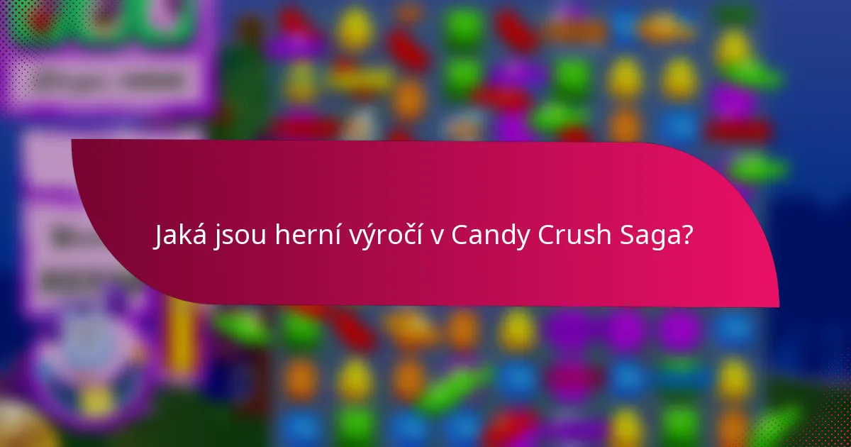 Jaká jsou herní výročí v Candy Crush Saga?