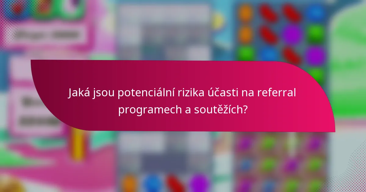 Jaká jsou potenciální rizika účasti na referral programech a soutěžích?