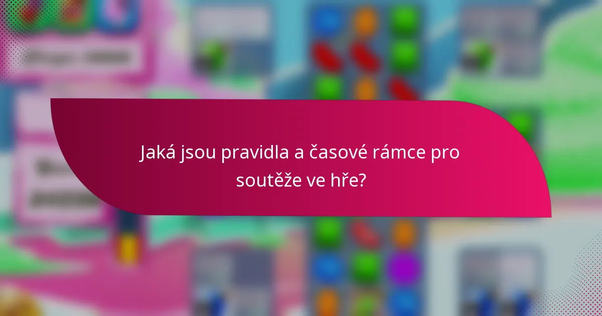 Jaká jsou pravidla a časové rámce pro soutěže ve hře?