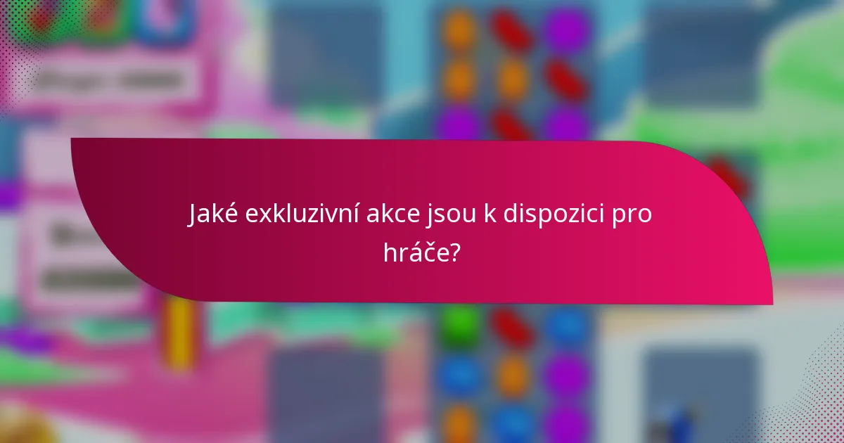 Jaké exkluzivní akce jsou k dispozici pro hráče?