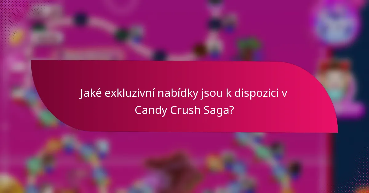Jaké exkluzivní nabídky jsou k dispozici v Candy Crush Saga?