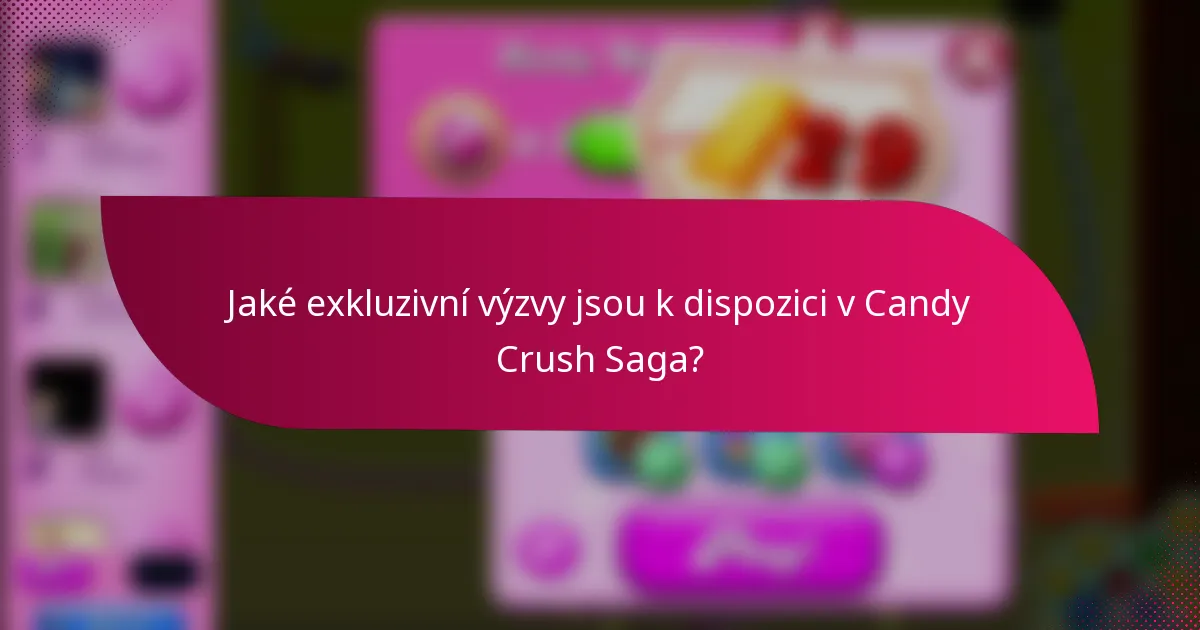 Jaké exkluzivní výzvy jsou k dispozici v Candy Crush Saga?