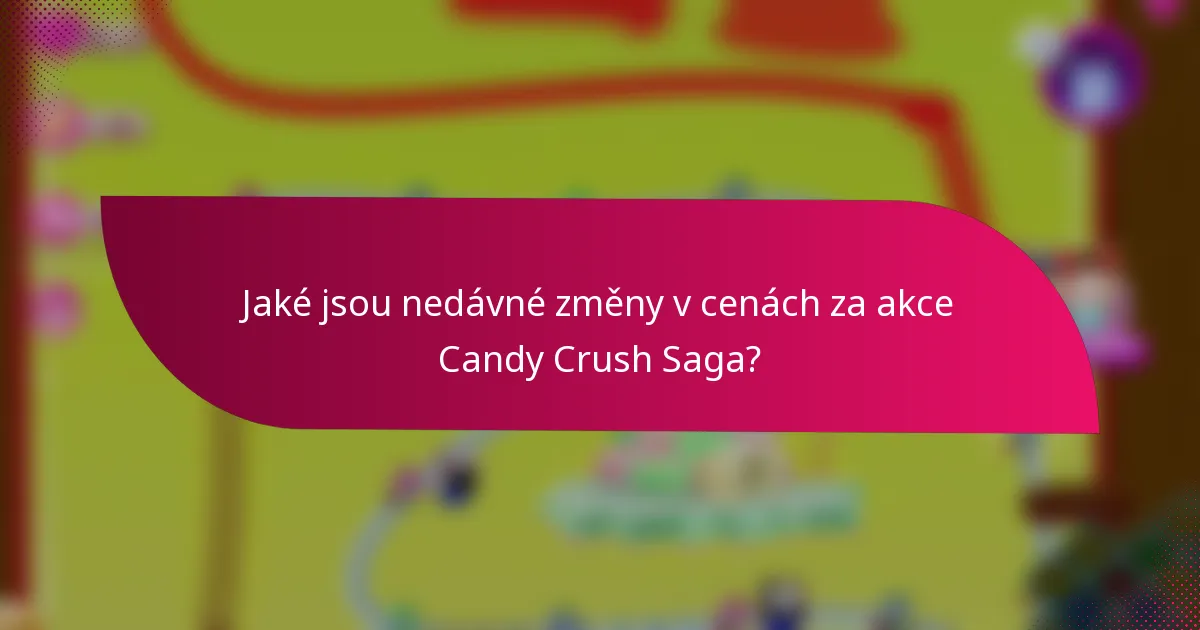 Jaké jsou nedávné změny v cenách za akce Candy Crush Saga?