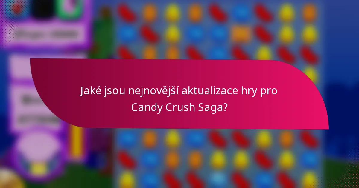 Jaké jsou nejnovější aktualizace hry pro Candy Crush Saga?
