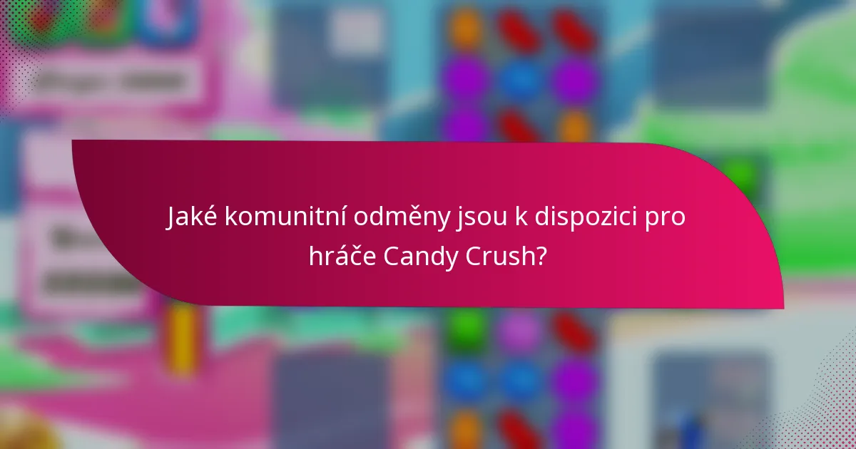 Jaké komunitní odměny jsou k dispozici pro hráče Candy Crush?