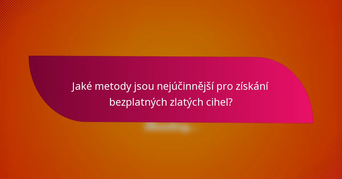 Jaké metody jsou nejúčinnější pro získání bezplatných zlatých cihel?