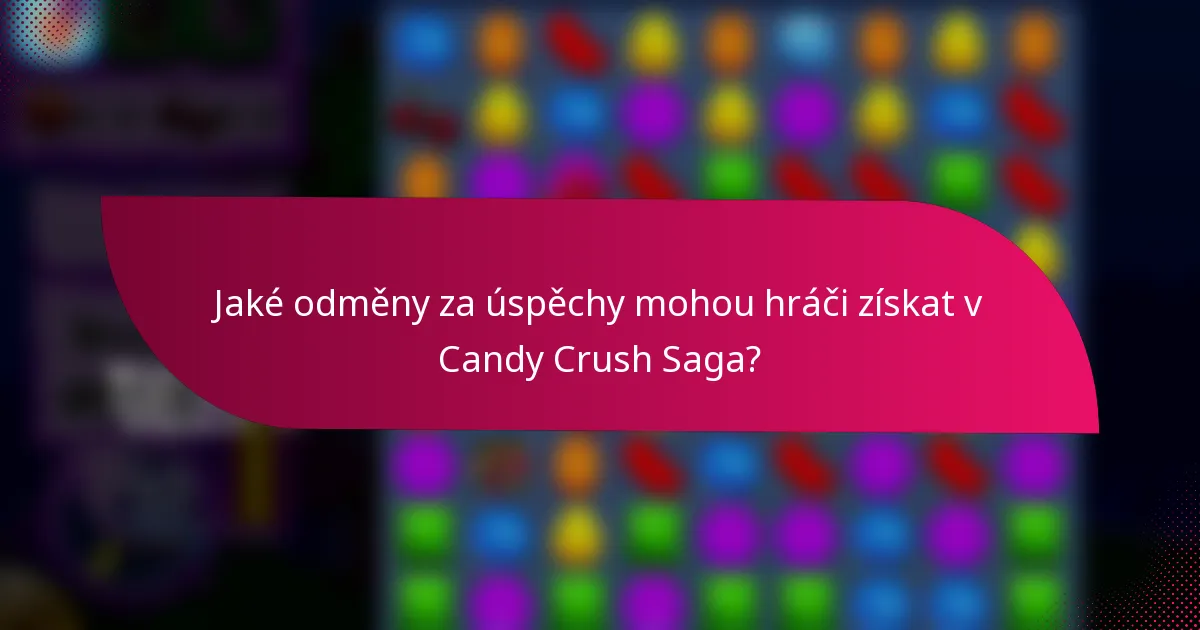 Jaké odměny za úspěchy mohou hráči získat v Candy Crush Saga?