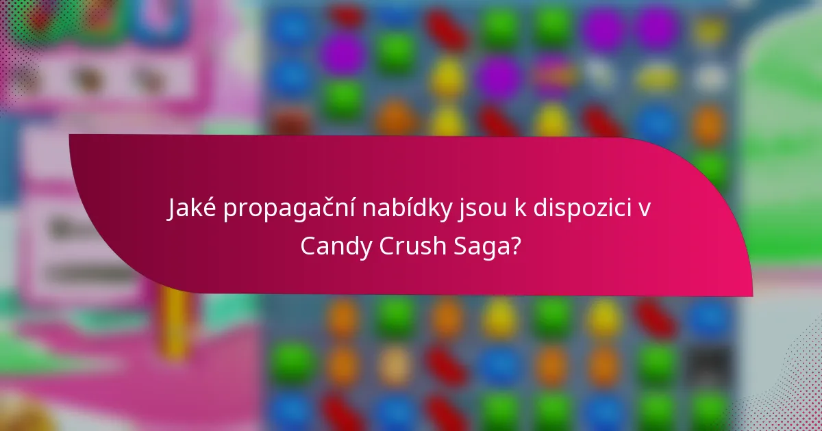 Jaké propagační nabídky jsou k dispozici v Candy Crush Saga?