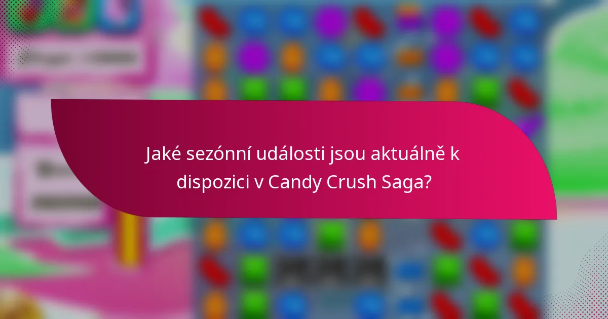 Jaké sezónní události jsou aktuálně k dispozici v Candy Crush Saga?