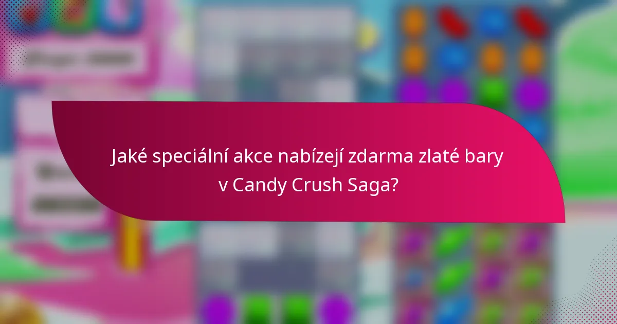 Jaké speciální akce nabízejí zdarma zlaté bary v Candy Crush Saga?