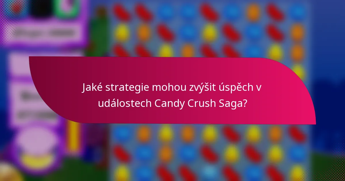 Jaké strategie mohou zvýšit úspěch v událostech Candy Crush Saga?