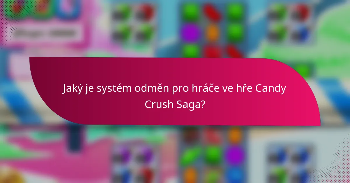 Jaký je systém odměn pro hráče ve hře Candy Crush Saga?