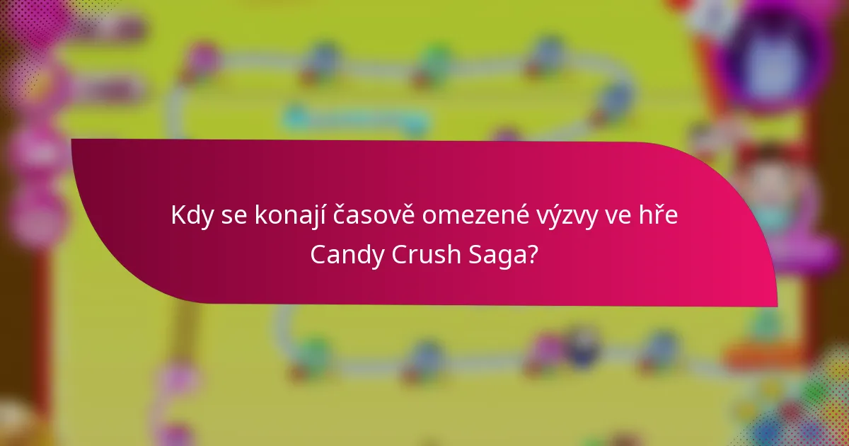 Kdy se konají časově omezené výzvy ve hře Candy Crush Saga?
